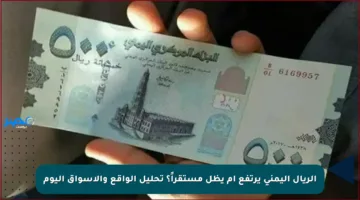 الريال اليمني يرتفع أم يظل مستقراً؟ تحليل الواقع والأسواق اليوم